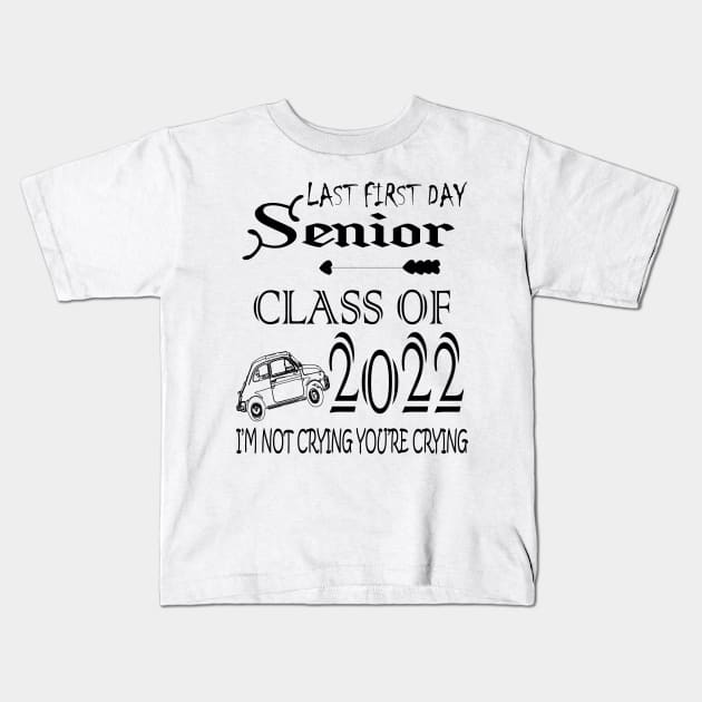 Last first day senior class of 2022 I'm not crying you're crying Kids T-Shirt by manal